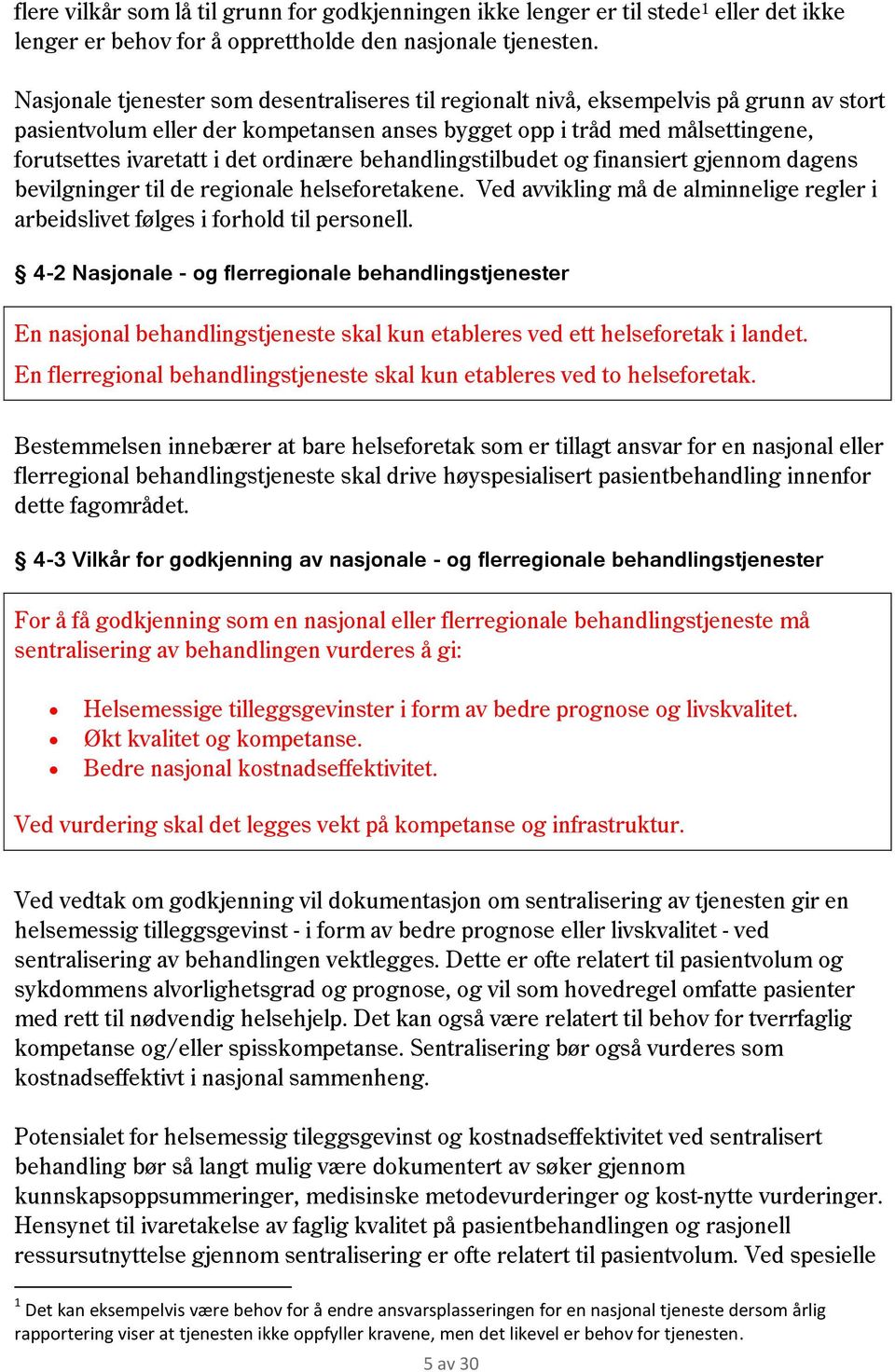 ordinære behandlingstilbudet og finansiert gjennom dagens bevilgninger til de regionale helseforetakene. Ved avvikling må de alminnelige regler i arbeidslivet følges i forhold til personell.