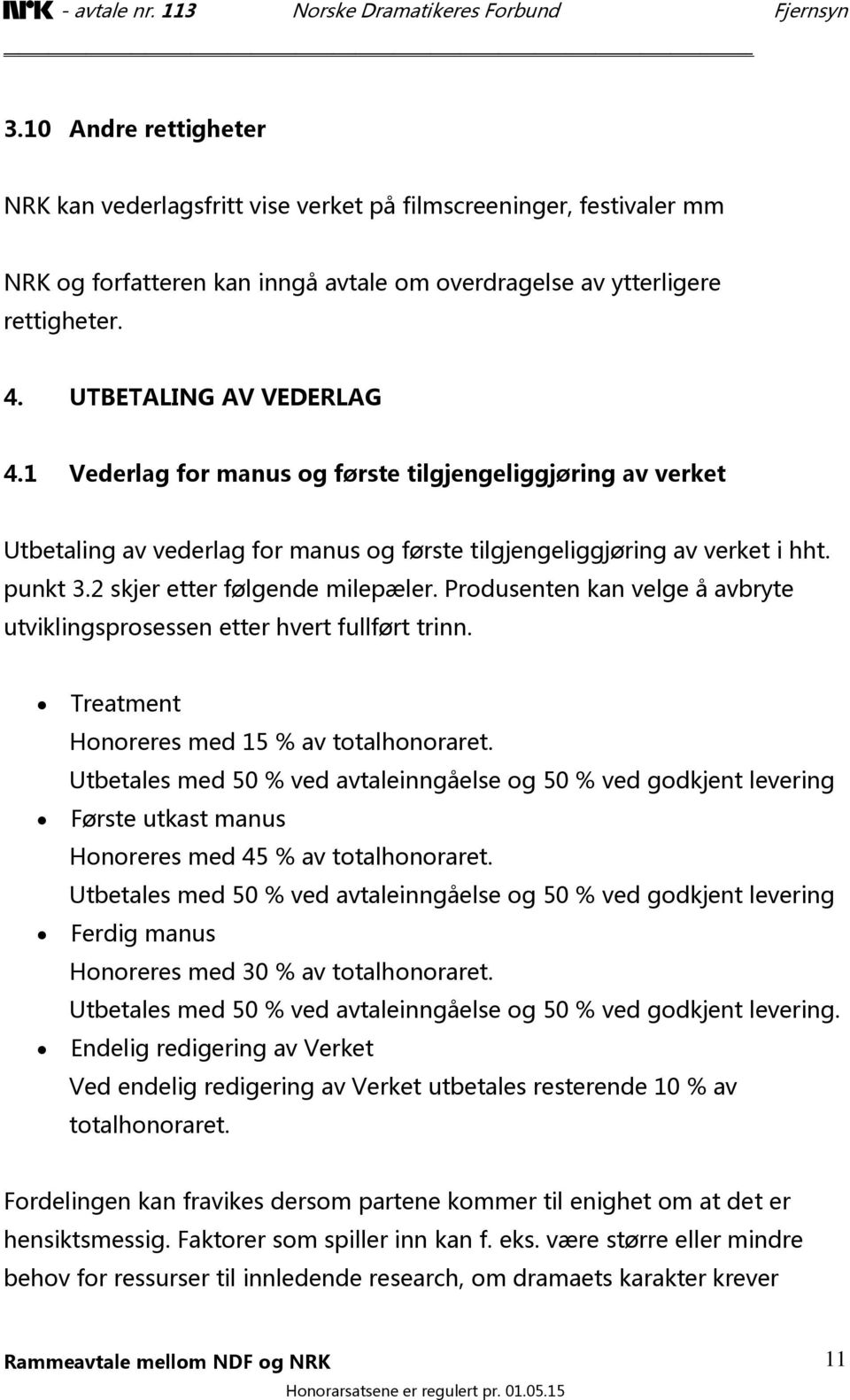 Produsenten kan velge å avbryte utviklingsprosessen etter hvert fullført trinn. Treatment Honoreres med 15 % av totalhonoraret.