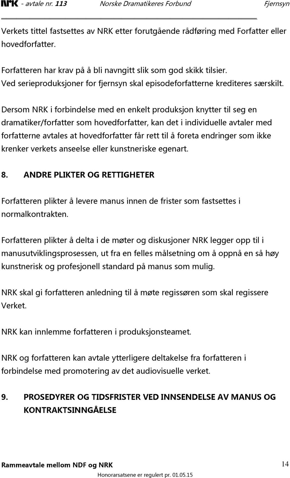 Dersom NRK i forbindelse med en enkelt produksjon knytter til seg en dramatiker/forfatter som hovedforfatter, kan det i individuelle avtaler med forfatterne avtales at hovedforfatter får rett til å