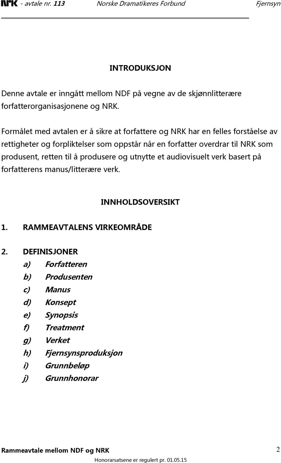 overdrar til NRK som produsent, retten til å produsere og utnytte et audiovisuelt verk basert på forfatterens manus/litterære verk.