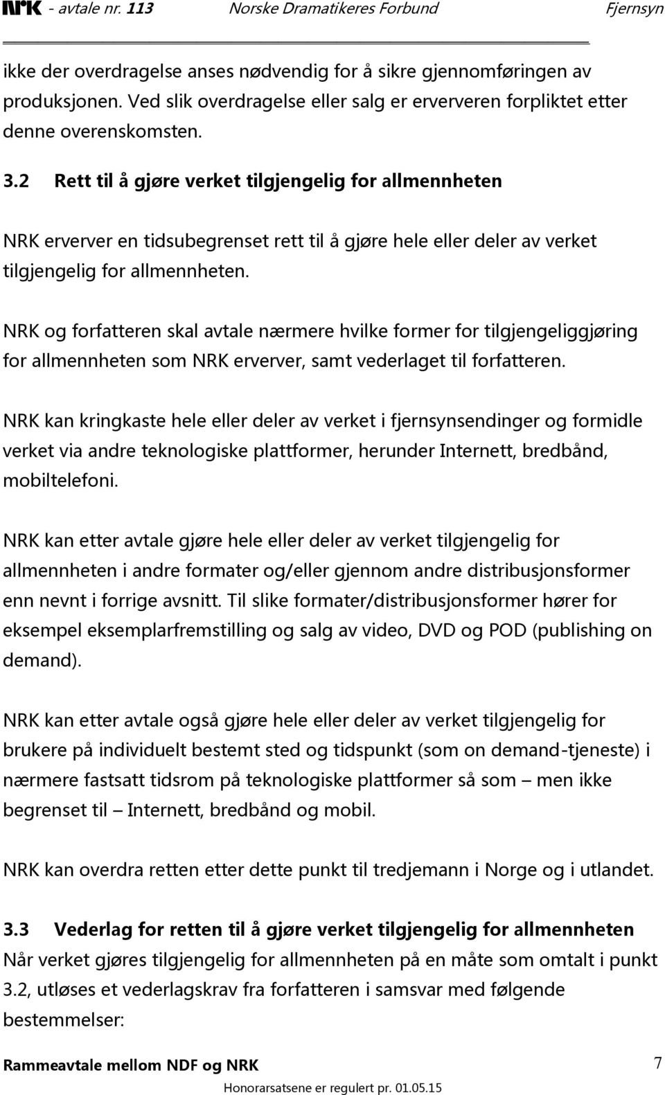NRK og forfatteren skal avtale nærmere hvilke former for tilgjengeliggjøring for allmennheten som NRK erverver, samt vederlaget til forfatteren.