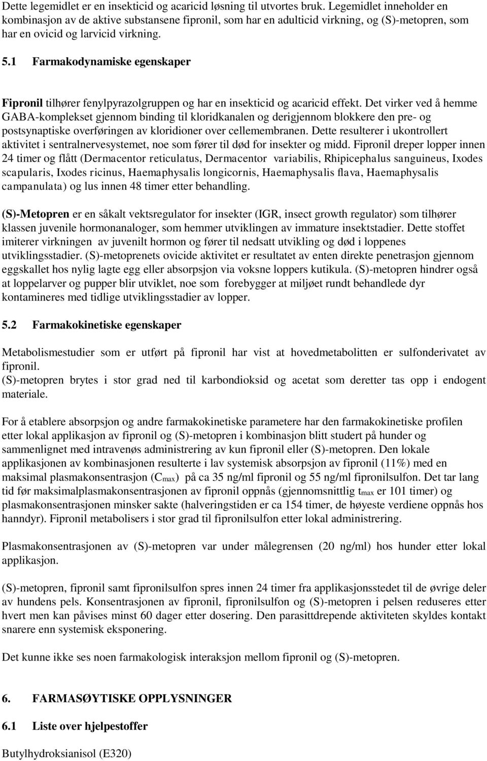 1 Farmakodynamiske egenskaper Fipronil tilhører fenylpyrazolgruppen og har en insekticid og acaricid effekt.