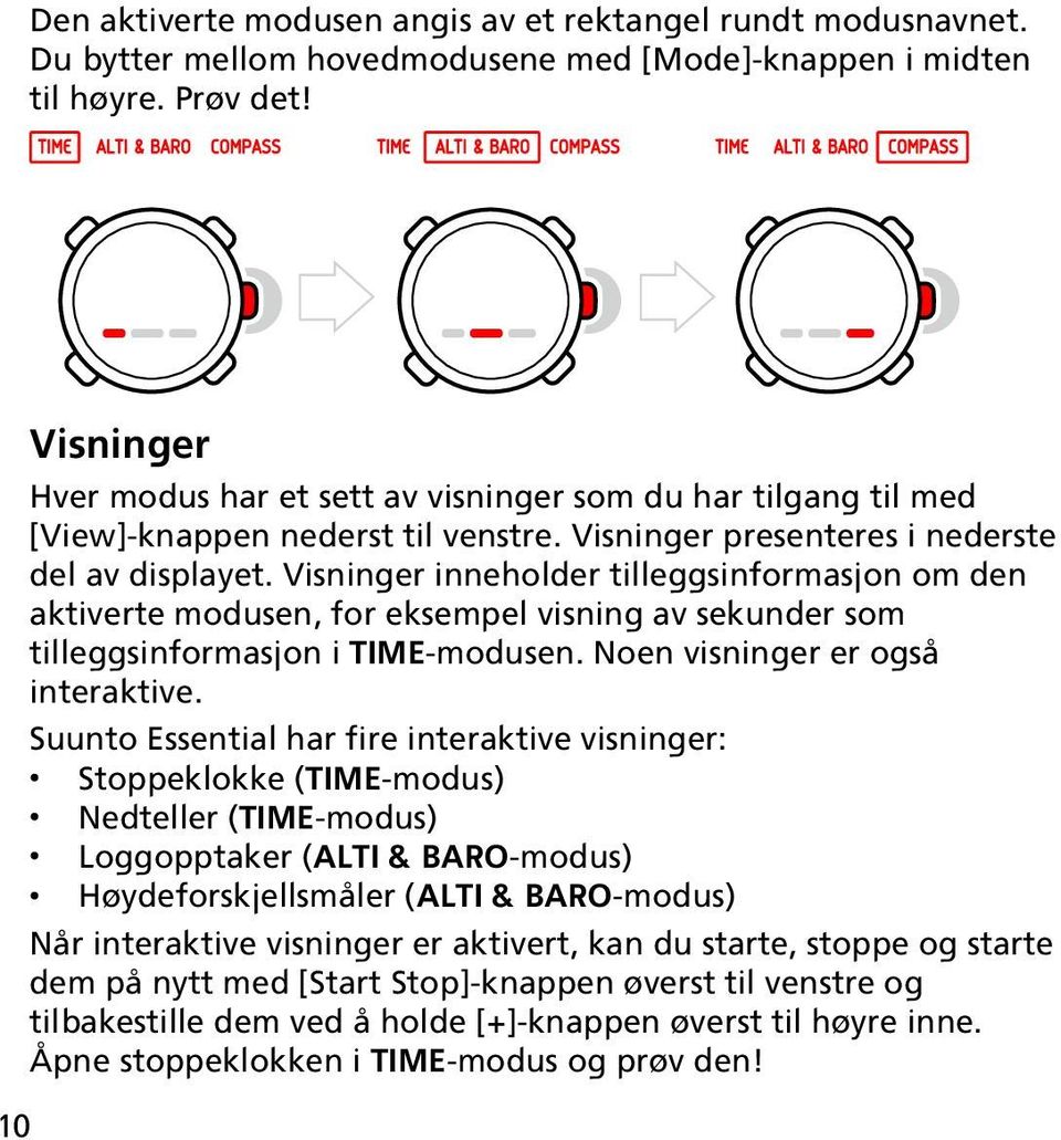 Visninger inneholder tilleggsinformasjon om den aktiverte modusen, for eksempel visning av sekunder som tilleggsinformasjon i TIME-modusen. Noen visninger er også interaktive.