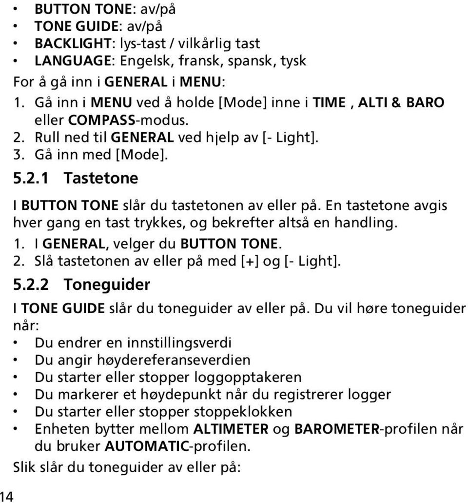 En tastetone avgis hver gang en tast trykkes, og bekrefter altså en handling. 1. I GENERAL, velger du BUTTON TONE. 2. Slå tastetonen av eller på med [+] og [- Light]. 5.2.2 Toneguider I TONE GUIDE slår du toneguider av eller på.