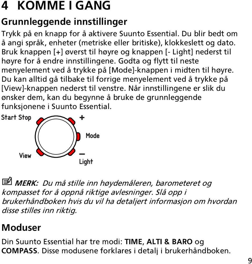 Du kan alltid gå tilbake til forrige menyelement ved å trykke på [View]-knappen nederst til venstre.