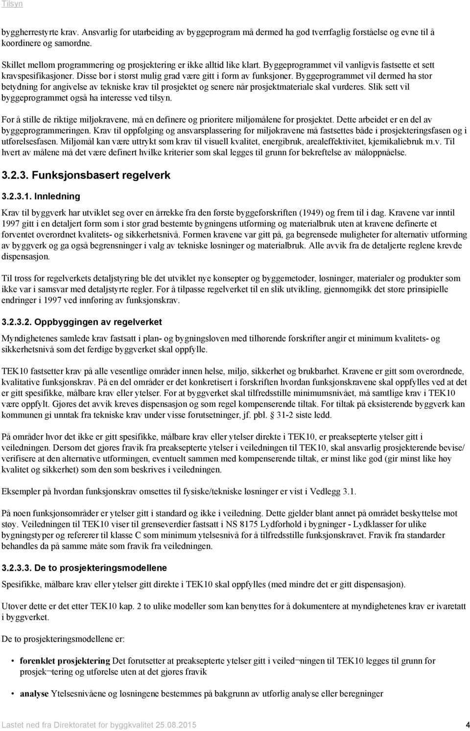 Disse bør i størst mulig grad være gitt i form av funksjoner. Byggeprogrammet vil dermed ha stor betydning for angivelse av tekniske krav til prosjektet og senere når prosjektmateriale skal vurderes.