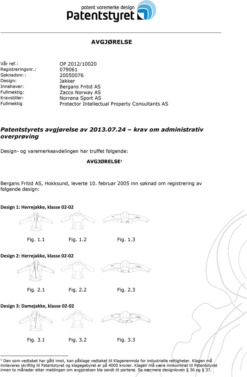 2013.07.24 krav om administrativ overprøving Design- og varemerkeavdelingen har truffet følgende: AVGJØRELSE 1 Bergans Fritid AS, Hokksund, leverte 10.