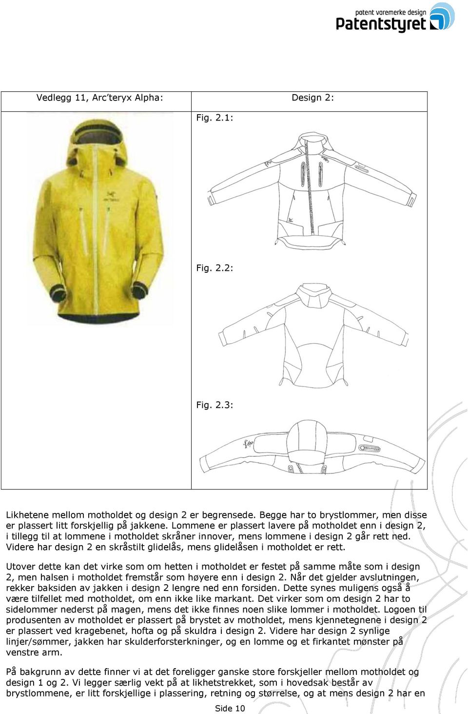 Videre har design 2 en skråstilt glidelås, mens glidelåsen i motholdet er rett.