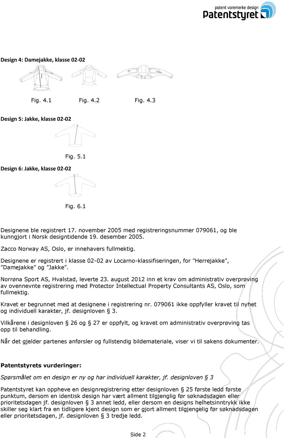 Designene er registrert i klasse 02-02 av Locarno-klassifiseringen, for Herrejakke, Damejakke og Jakke. Norrøna Sport AS, Hvalstad, leverte 23.