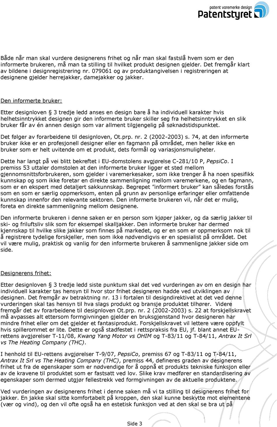 Den informerte bruker: Etter designloven 3 tredje ledd anses en design bare å ha individuell karakter hvis helhetsinntrykket designen gir den informerte bruker skiller seg fra helhetsinntrykket en