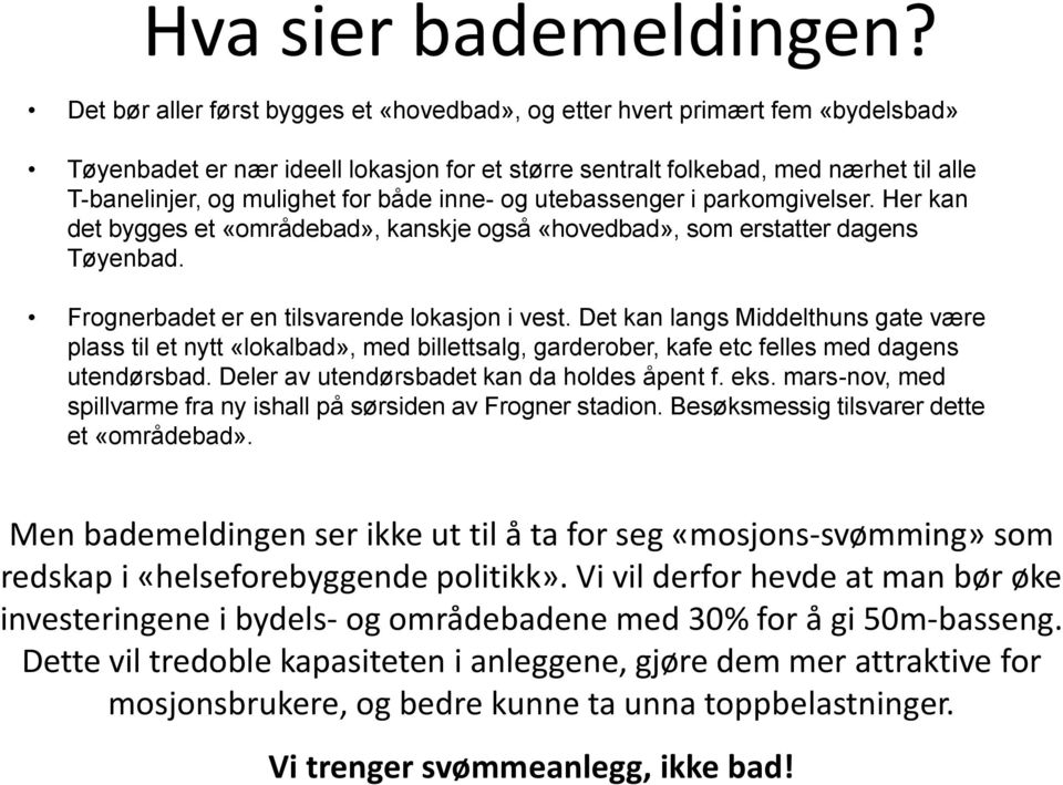 både inne- og utebassenger i parkomgivelser. Her kan det bygges et «områdebad», kanskje også «hovedbad», som erstatter dagens Tøyenbad. Frognerbadet er en tilsvarende lokasjon i vest.