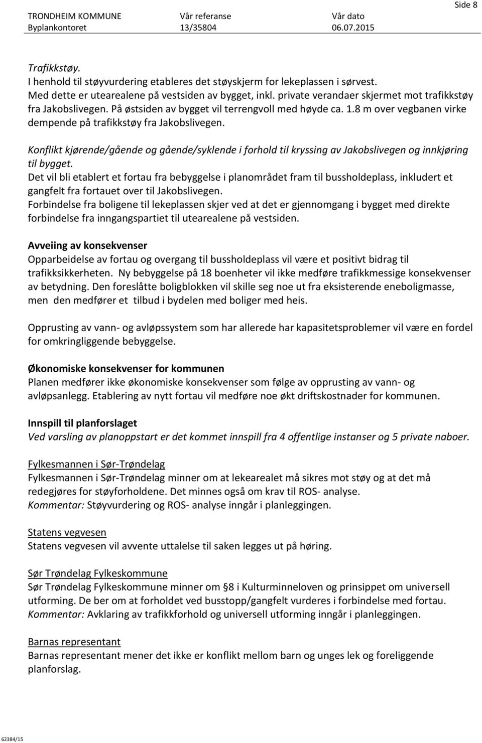 Konflikt kjørende/gående og gående/syklende i forhold til kryssing av Jakobslivegen og innkjøring til bygget.