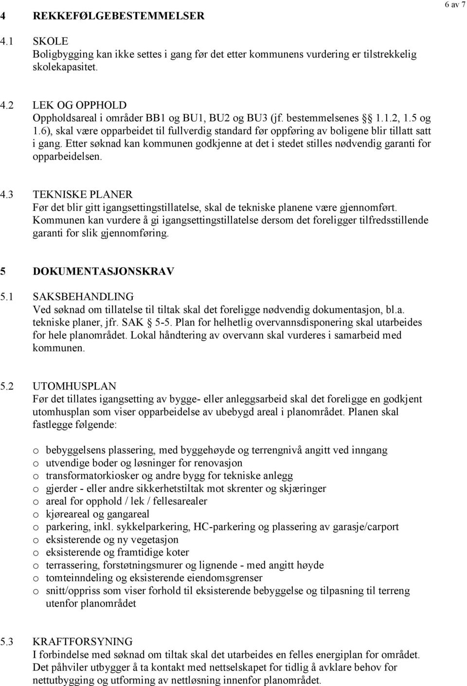 Etter søknad kan kommunen godkjenne at det i stedet stilles nødvendig garanti for opparbeidelsen. 4.