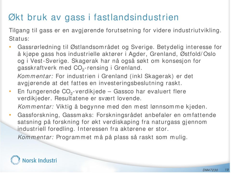 Kommentar: For industrien i Grenland (inkl Skagerak) er det avgjørende at det fattes en investeringsbeslutning raskt. En fungerende CO 2 -verdikjede Gassco har evaluert flere verdikjeder.