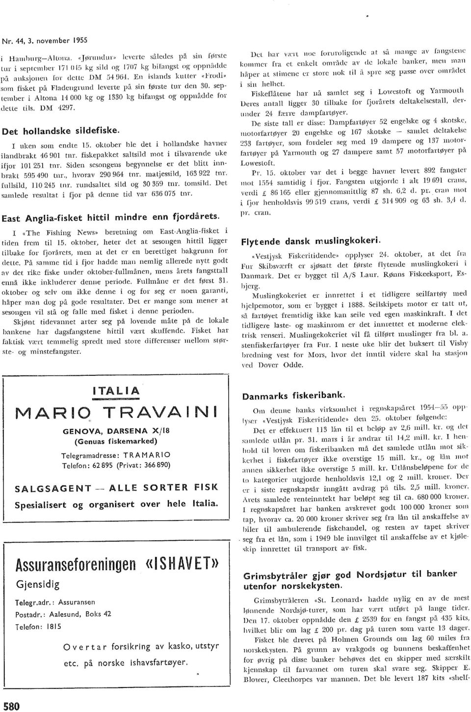 I uken som endte 5. oktober be det i hoandske havner iandbrakt 46 90 tnr. fiskepakket satsid mot i tisvarende uke ifjor 0 5 tnr. Siden sesongens begynnese er det bitt innbrakt 595 490 tnr.