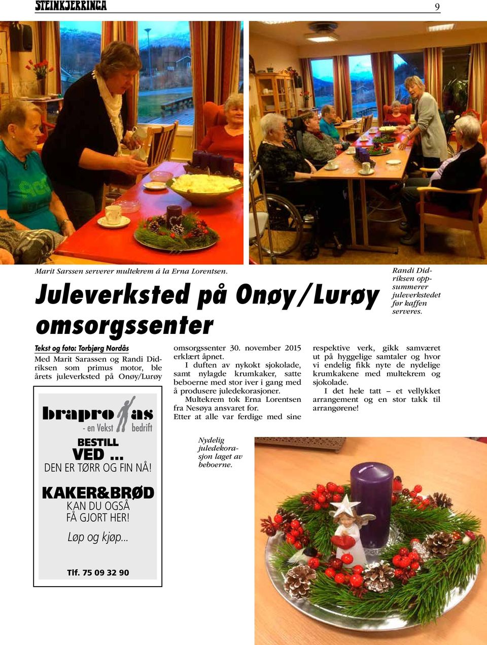 november 2015 erklært åpnet. I duften av nykokt sjokolade, samt nylagde krumkaker, satte beboerne med stor iver i gang med å produsere juledekorasjoner.