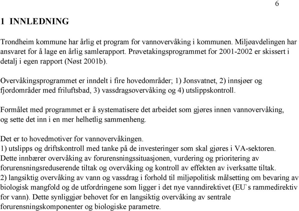 Overvåkingsprogrammet er inndelt i fire hovedområder; 1) Jonsvatnet, 2) innsjøer og fjordområder med friluftsbad, 3) vassdragsovervåking og 4) utslippskontroll.