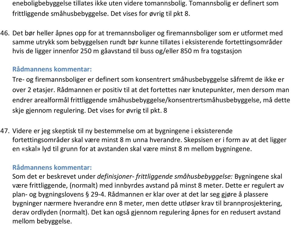 250 m gåavstand til buss og/eller 850 m fra togstasjon Tre- og firemannsboliger er definert som konsentrert småhusbebyggelse såfremt de ikke er over 2 etasjer.