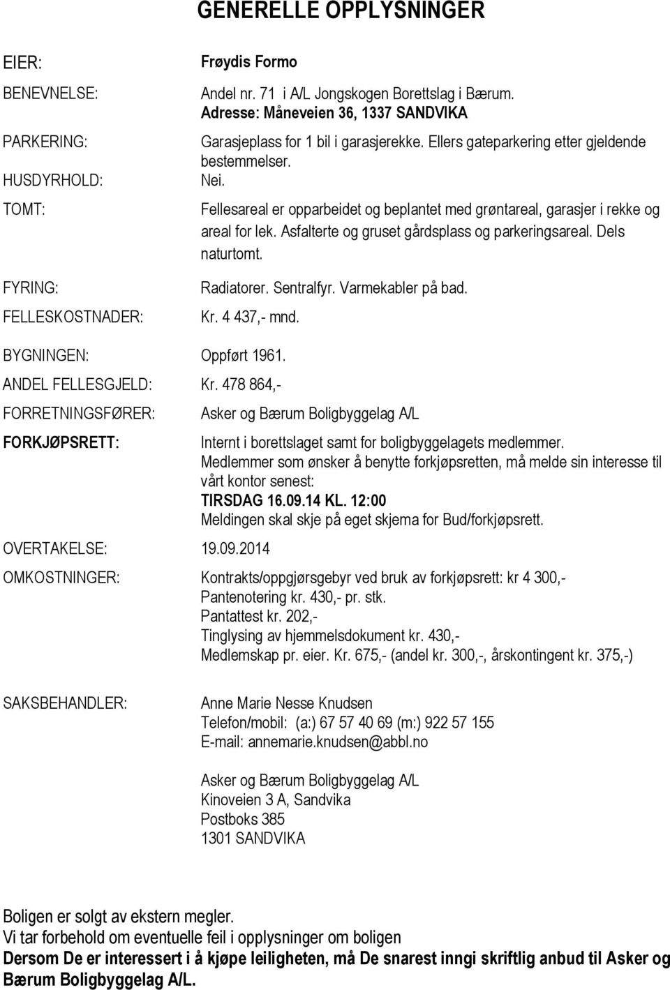 Fellesareal er opparbeidet og beplantet med grøntareal, garasjer i rekke og areal for lek. Asfalterte og gruset gårdsplass og parkeringsareal. Dels naturtomt. Radiatorer. Sentralfyr.