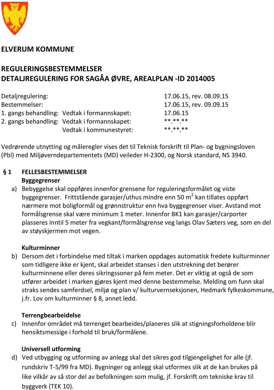 **.** Vedtak i kommunestyret: **.**.** Vedrørende utnytting og måleregler vises det til Teknisk forskrift til Plan- og bygningsloven (Pbl) med Miljøverndepartementets (MD) veileder H-2300, og Norsk standard, NS 3940.