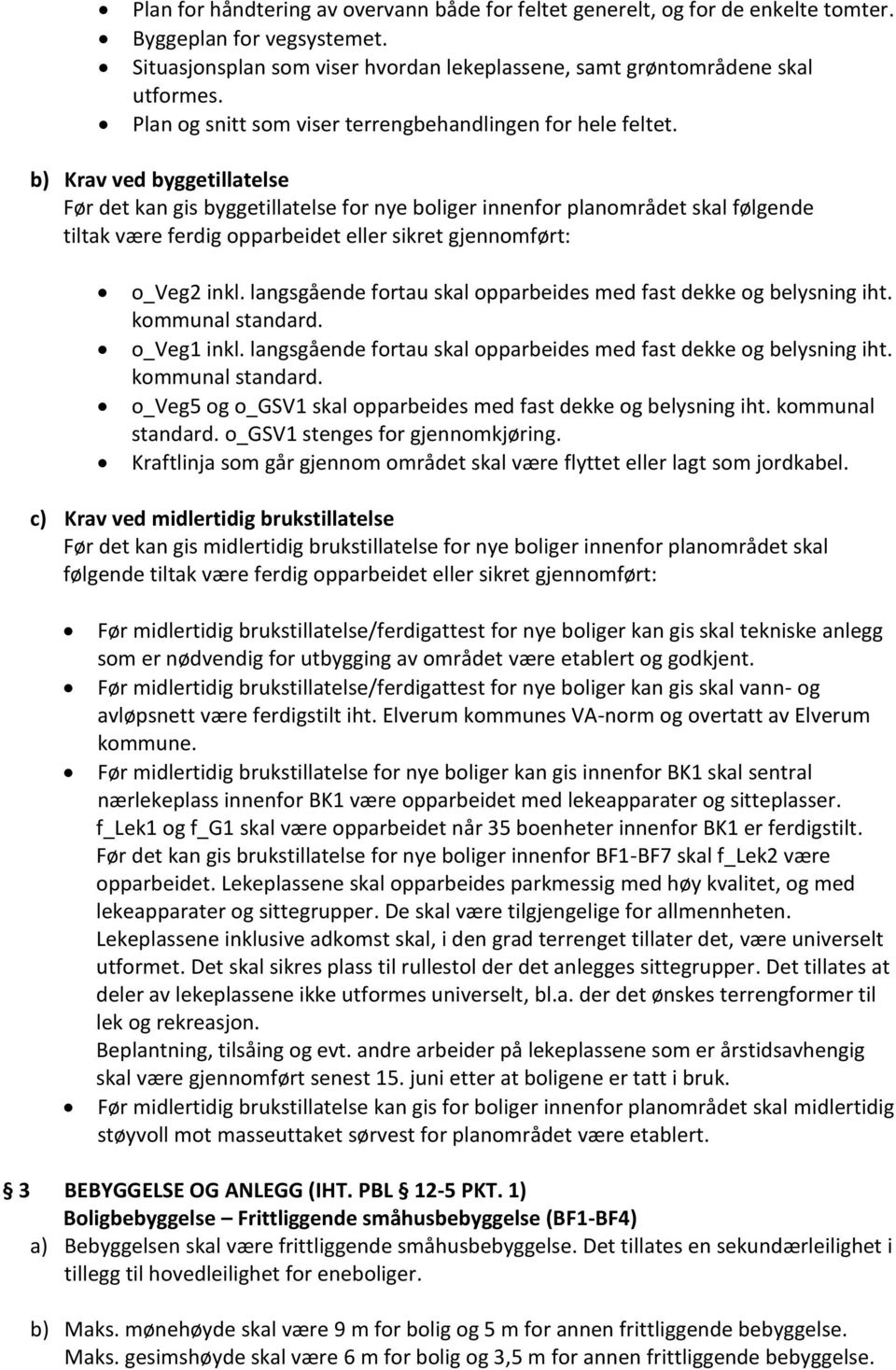 b) Krav ved byggetillatelse Før det kan gis byggetillatelse for nye boliger innenfor planområdet skal følgende tiltak være ferdig opparbeidet eller sikret gjennomført: o_veg2 inkl.