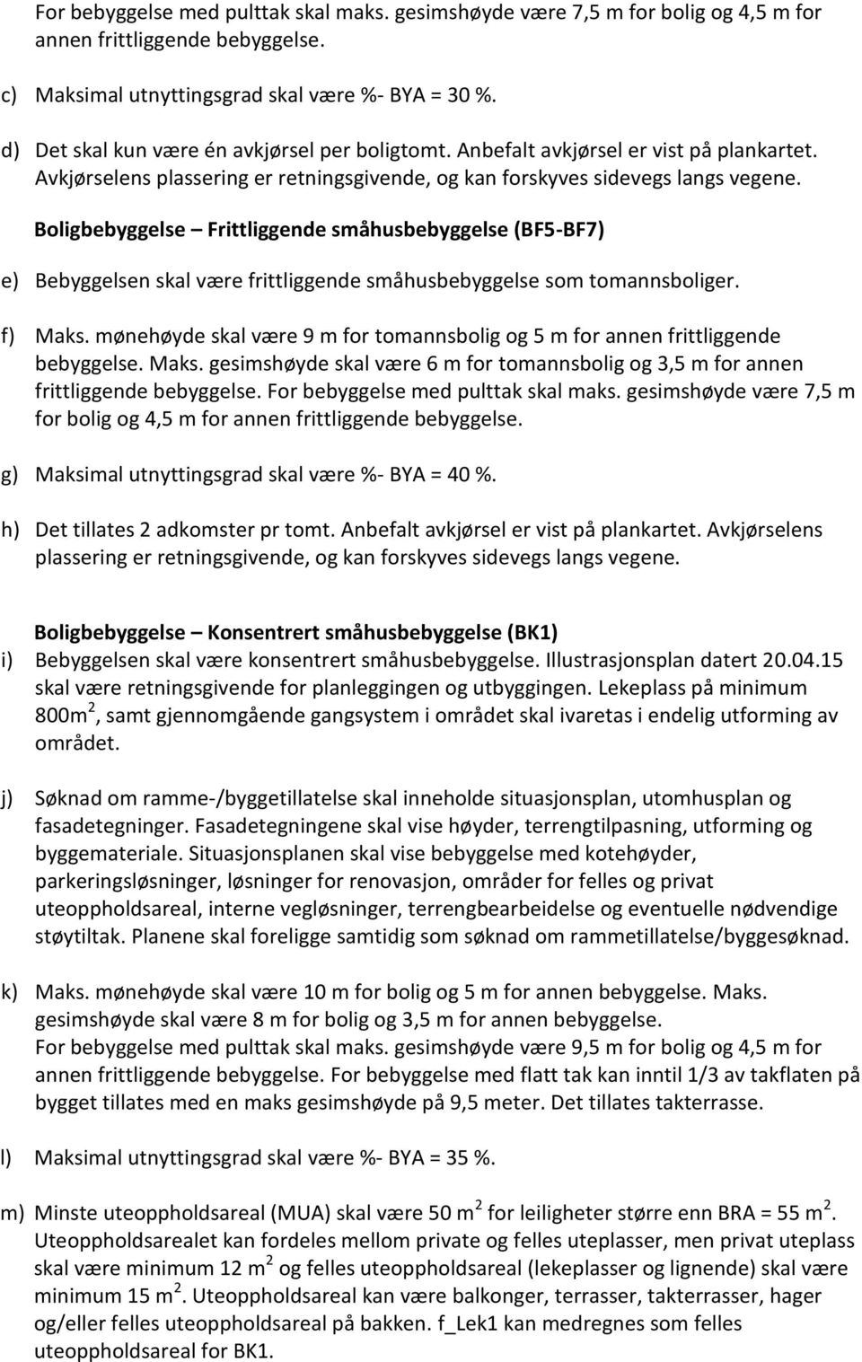 Boligbebyggelse Frittliggende småhusbebyggelse (BF5-BF7) e) Bebyggelsen skal være frittliggende småhusbebyggelse som tomannsboliger. f) Maks.