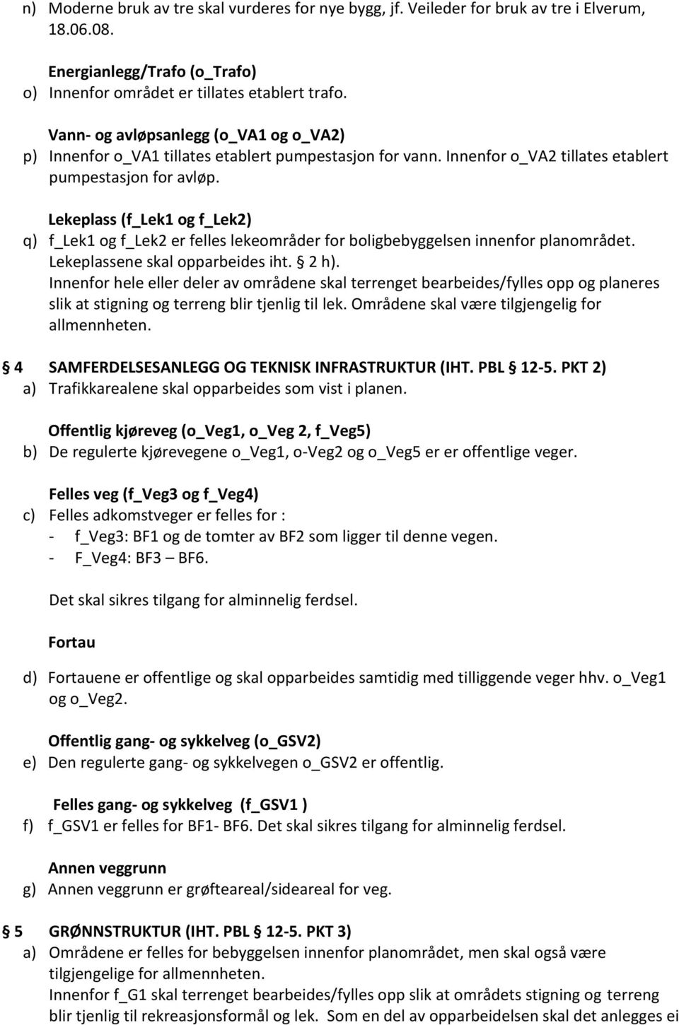 Lekeplass (f_lek1 og f_lek2) q) f_lek1 og f_lek2 er felles lekeområder for boligbebyggelsen innenfor planområdet. Lekeplassene skal opparbeides iht. 2 h).