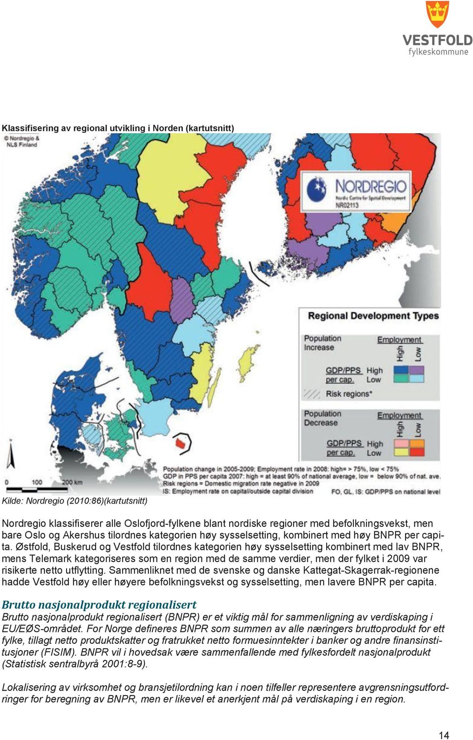 Østfold, Buskerud og Vestfold tilordnes kategorien høy sysselsetting kombinert med lav BNPR, mens Telemark kategoriseres som en region med de samme verdier, men der fylket i 2009 var risikerte netto