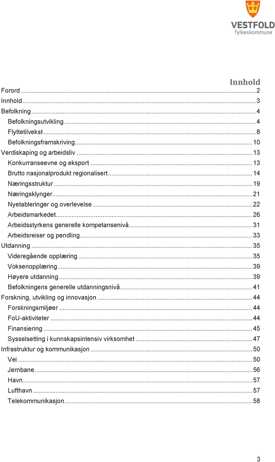 .. 31 Arbeidsreiser og pendling... 33 Utdanning... 35 Videregående opplæring... 35 Voksenopplæring... 39 Høyere utdanning... 39 Befolkningens generelle utdanningsnivå.