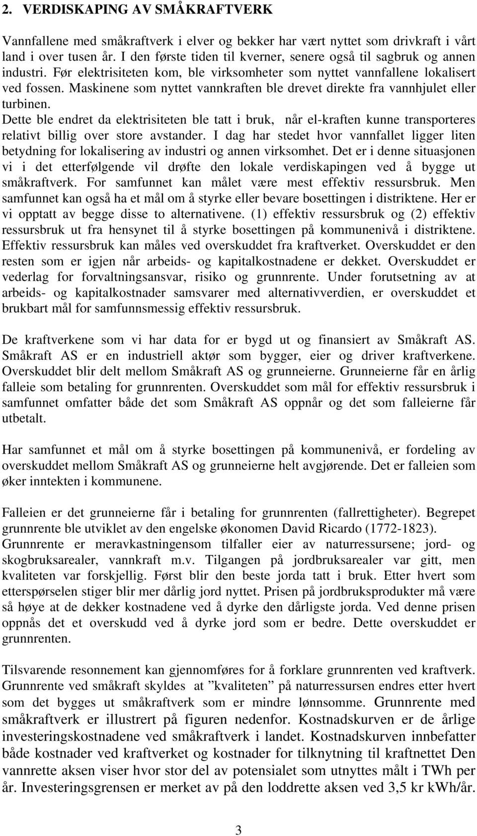 Maskinene som nyttet vannkraften ble drevet direkte fra vannhjulet eller turbinen.