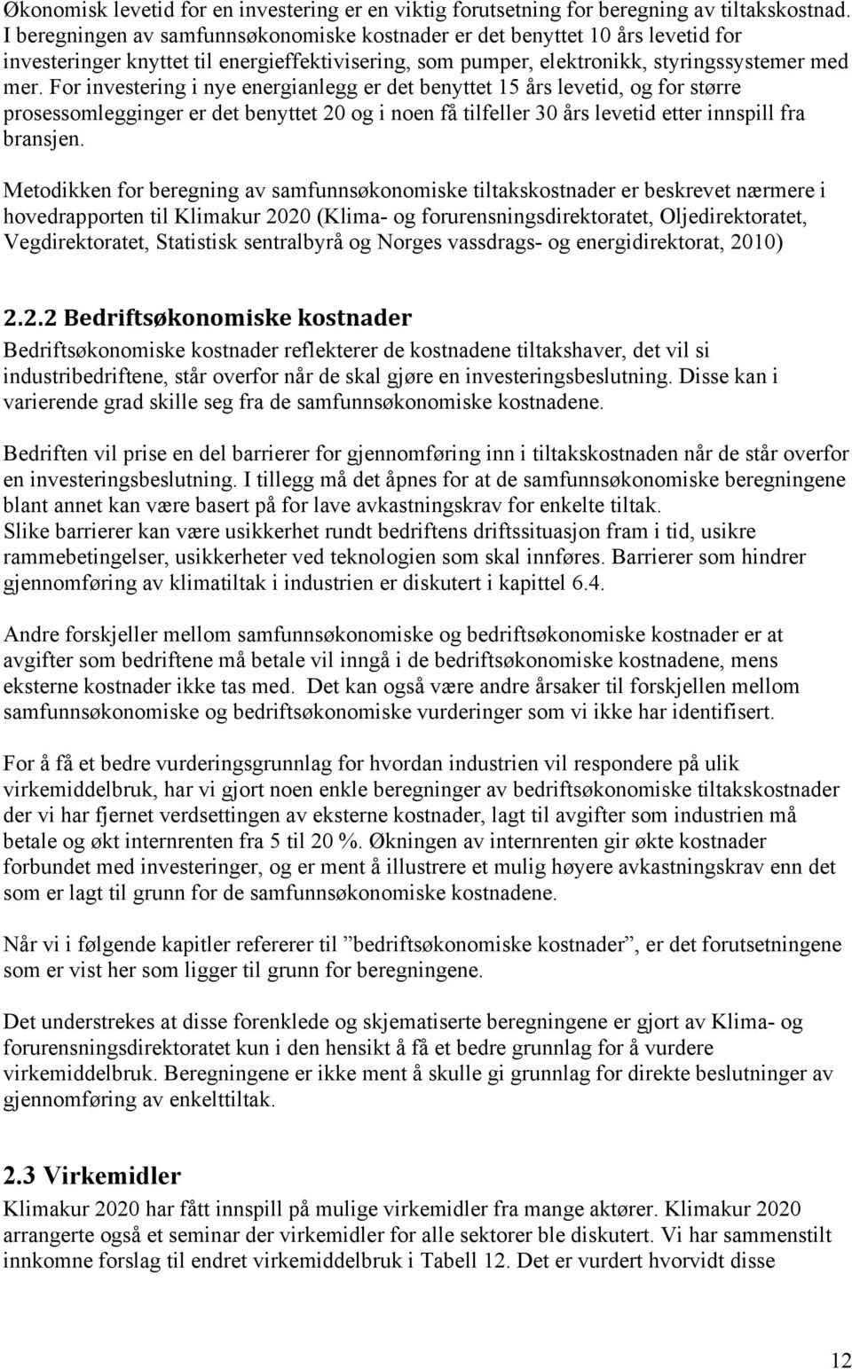 For investering i nye energianlegg er det benyttet 15 års levetid, og for større prosessomlegginger er det benyttet 20 og i noen få tilfeller 30 års levetid etter innspill fra bransjen.