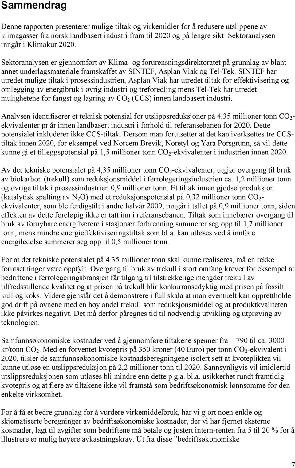 SINTEF har utredet mulige tiltak i prosessindustrien, Asplan Viak har utredet tiltak for effektivisering og omlegging av energibruk i øvrig industri og treforedling mens Tel-Tek har utredet