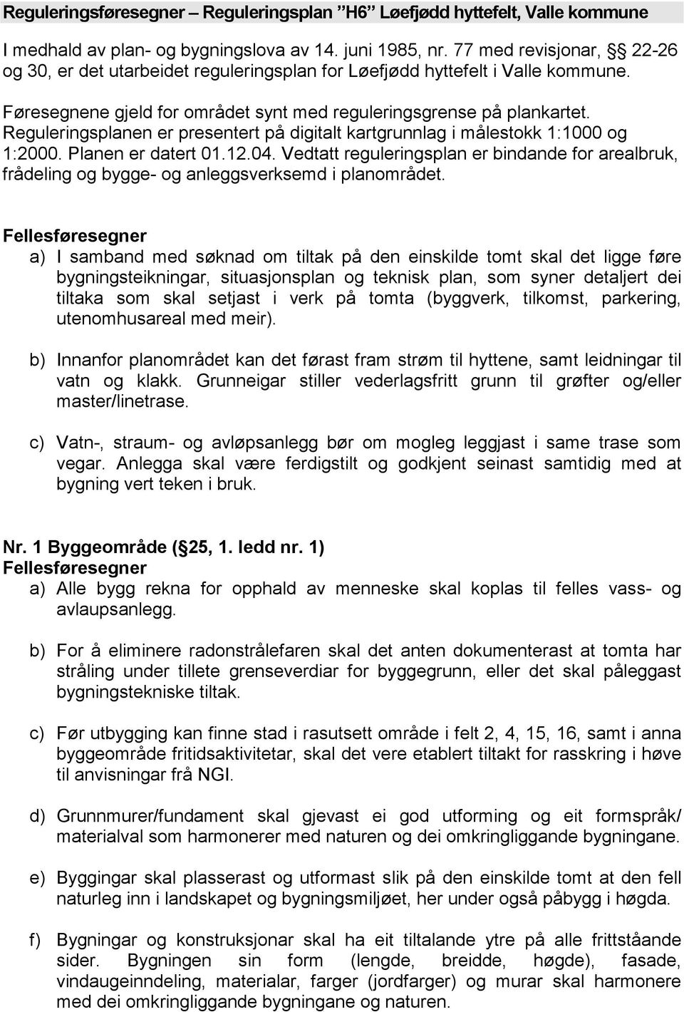 Reguleringsplanen er presentert på digitalt kartgrunnlag i målestokk 1:1000 og 1:2000. Planen er datert 01.12.04.