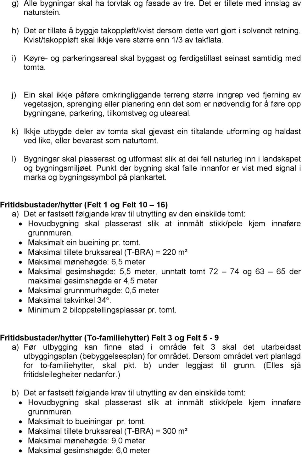 j) Ein skal ikkje påføre omkringliggande terreng større inngrep ved fjerning av vegetasjon, sprenging eller planering enn det som er nødvendig for å føre opp bygningane, parkering, tilkomstveg og