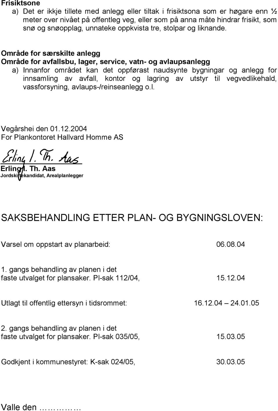 Område for særskilte anlegg Område for avfallsbu, lager, service, vatn- og avlaupsanlegg a) Innanfor området kan det oppførast naudsynte bygningar og anlegg for innsamling av avfall, kontor og