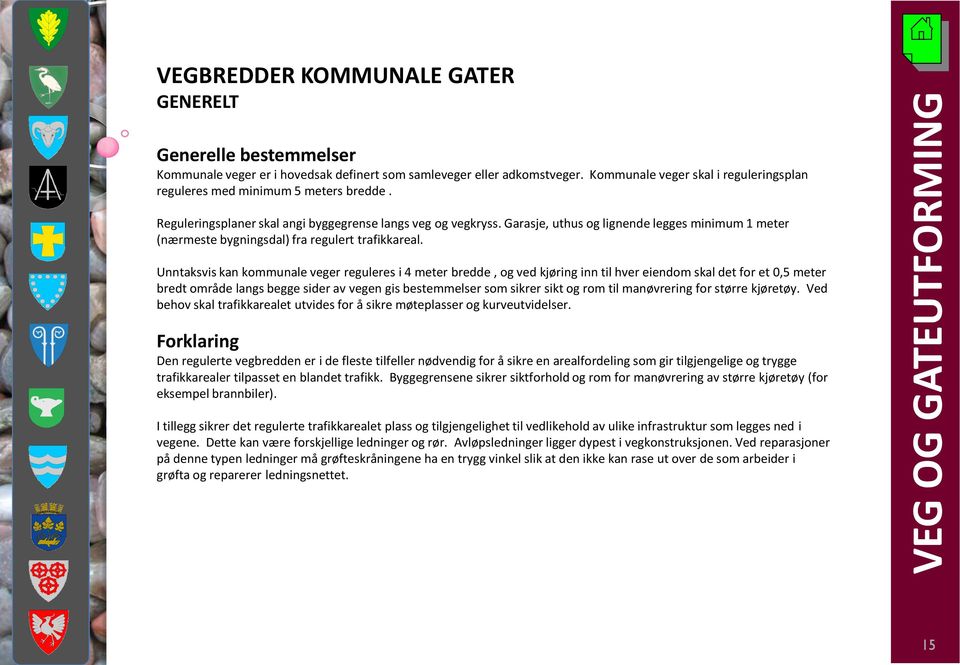 Garasje, uthus og lignende legges minimum 1 meter (nærmeste bygningsdal) fra regulert trafikkareal.