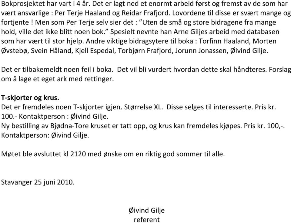 Andre viktige bidragsytere til boka : Torfinn Haaland, Morten Øvstebø, Svein Håland, Kjell Espedal, Torbjørn Frafjord, Jorunn Jonassen, Øivind Gilje. Det er tilbakemeldt noen feil i boka.