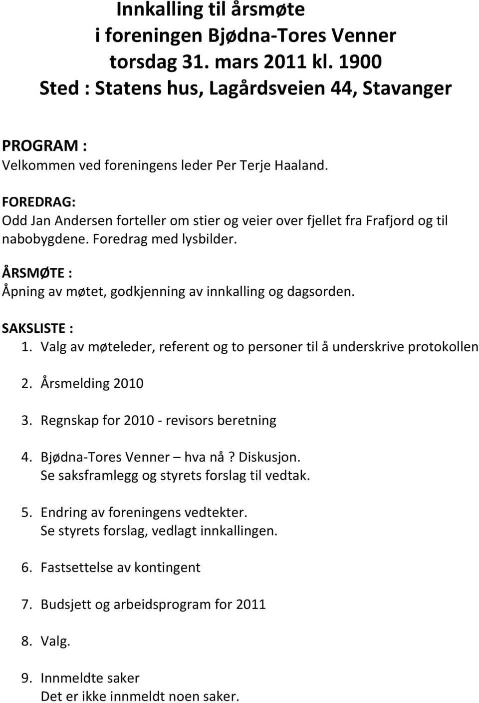 SAKSLISTE : 1. Valg av møteleder, referent og to personer til å underskrive protokollen 2. Årsmelding 2010 3. Regnskap for 2010 revisors beretning 4. Bjødna Tores Venner hva nå? Diskusjon.