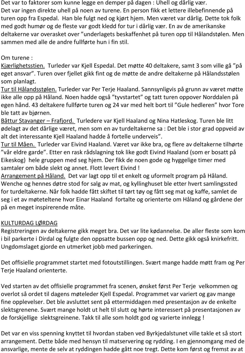 En av de amerikanske deltakerne var overasket over underlagets beskaffenhet på turen opp til Hålandstølen. Men sammen med alle de andre fullførte hun i fin stil. Om turene : Kjærlighetsstien.