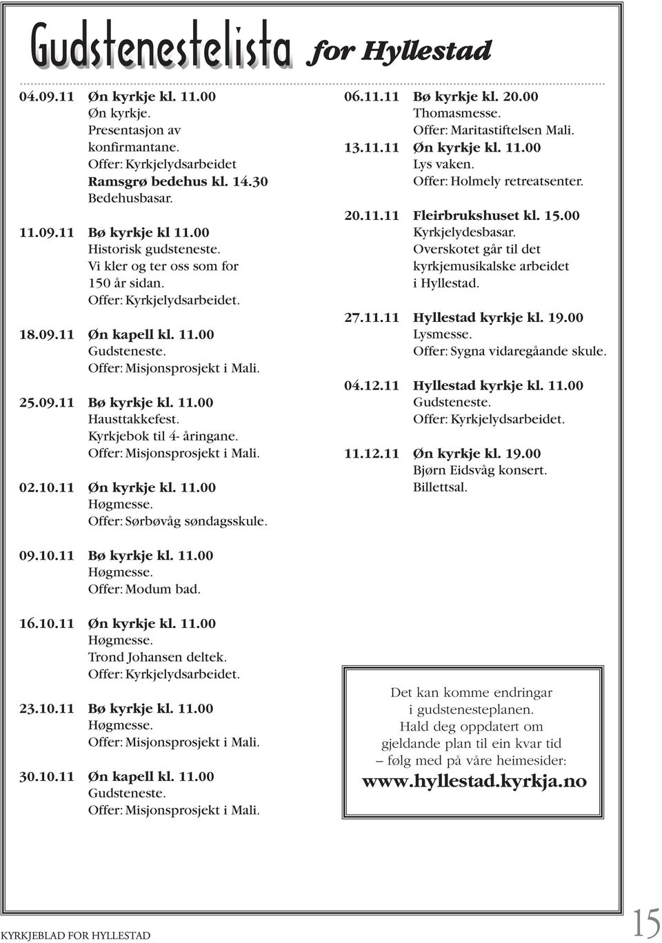 Kyrkjebok til 4- åringane. Offer: Misjonsprosjekt i Mali. 02.10.11 Øn kyrkje kl. 11.00 Høgmesse. Offer: Sørbøvåg søndagsskule. 06.11.11 Bø kyrkje kl. 20.00 Thomasmesse. Offer: Maritastiftelsen Mali.