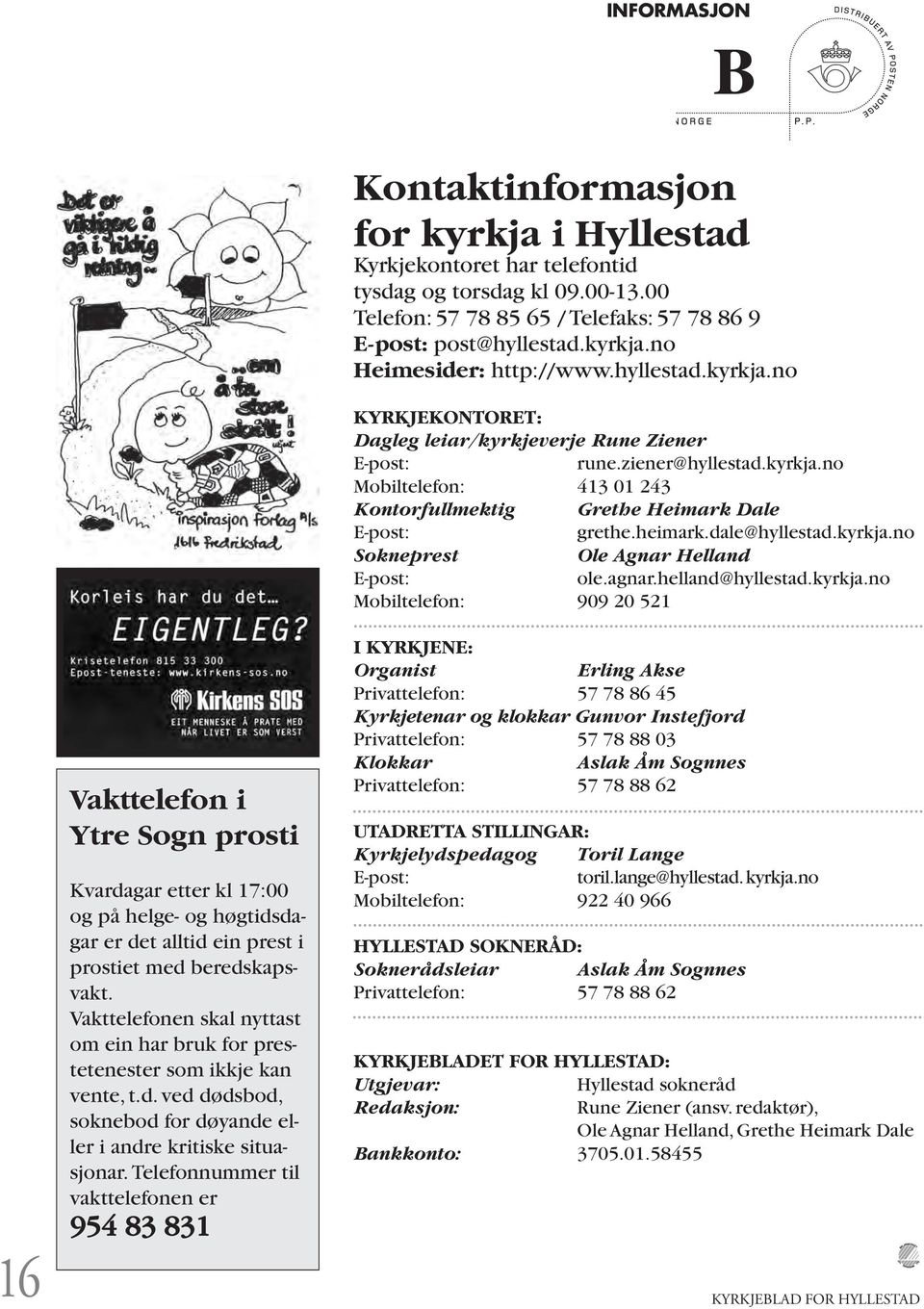 Telefonnummer til vakttelefonen er 954 83 831 Kontaktinformasjon for kyrkja i Hyllestad Kyrkjekontoret har telefontid tysdag og torsdag kl 09.00-13.