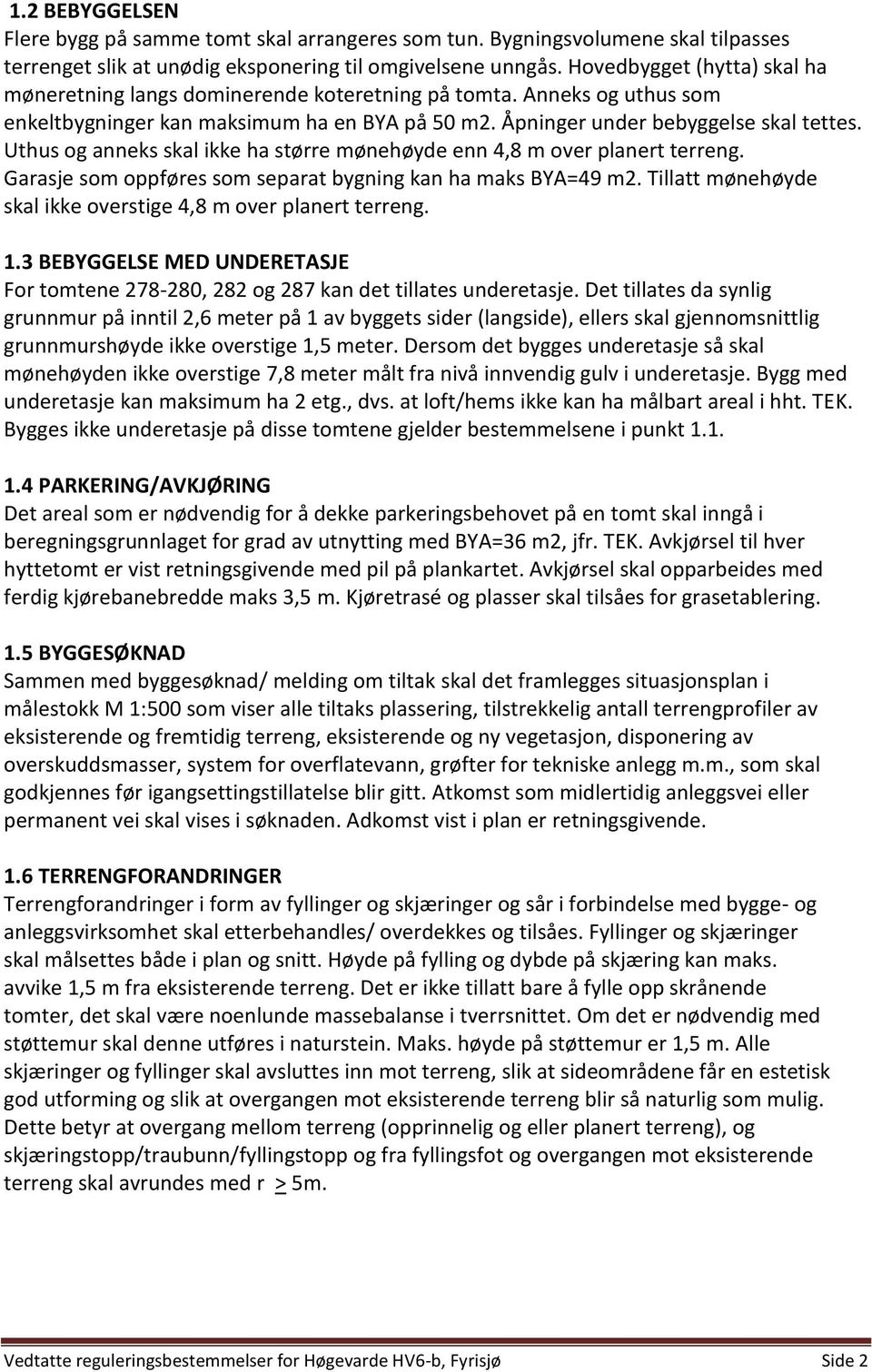 Uthus og anneks skal ikke ha større mønehøyde enn 4,8 m over planert terreng. Garasje som oppføres som separat bygning kan ha maks BYA=49 m2.