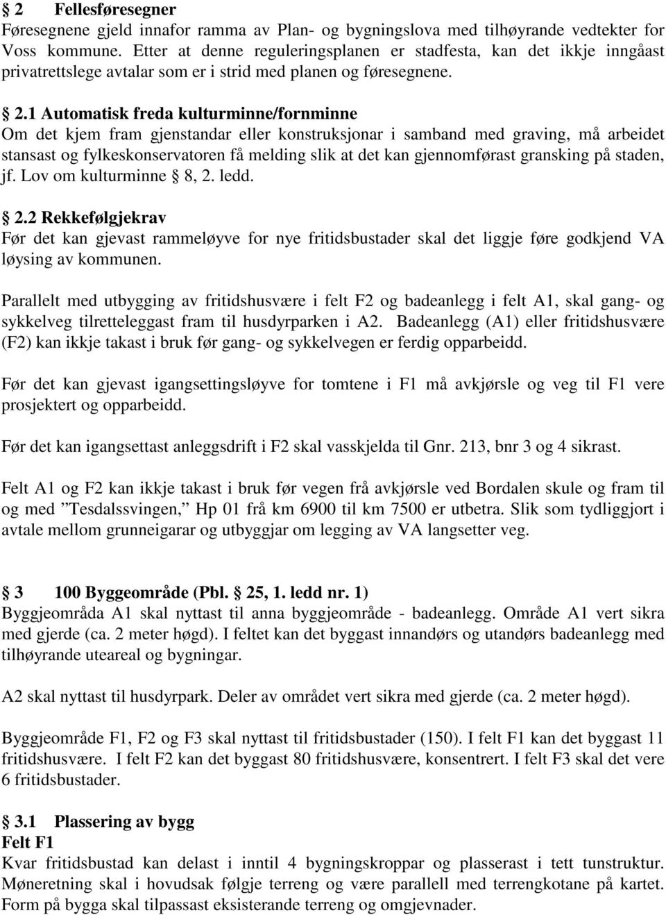 1 Automatisk freda kulturminne/fornminne Om det kjem fram gjenstandar eller konstruksjonar i samband med graving, må arbeidet stansast og fylkeskonservatoren få melding slik at det kan gjennomførast