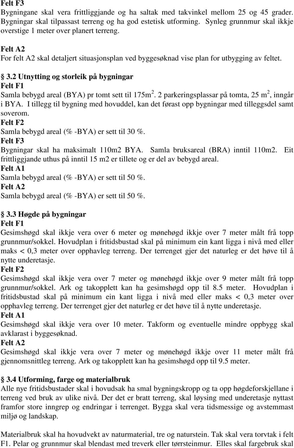 2 Utnytting og storleik på bygningar Samla bebygd areal (BYA) pr tomt sett til 175m 2. 2 parkeringsplassar på tomta, 25 m 2, inngår i BYA.