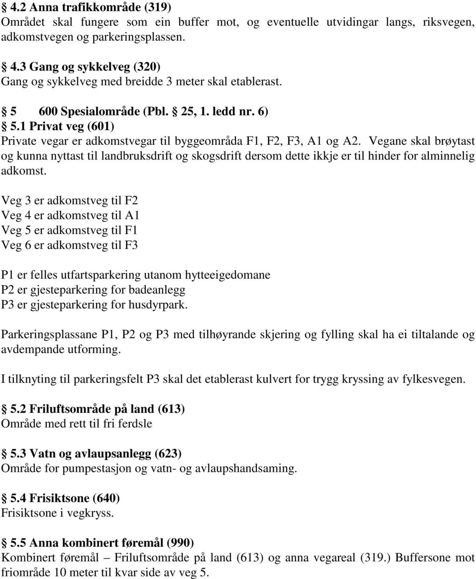 1 Privat veg (601) Private vegar er adkomstvegar til byggeområda F1, F2, F3, A1 og A2.