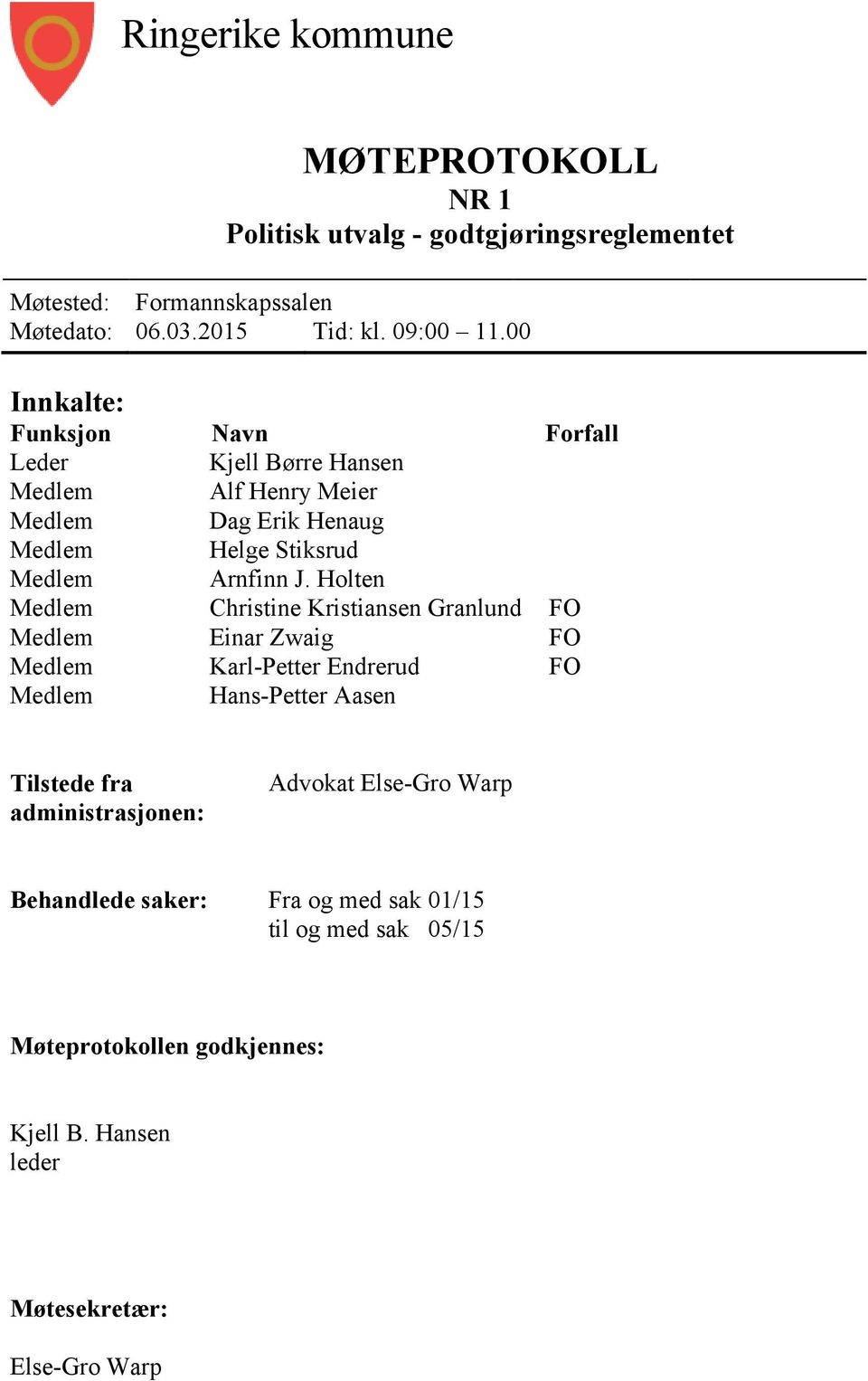 Holten Medlem Christine Kristiansen Granlund FO Medlem Einar Zwaig FO Medlem Karl-Petter Endrerud FO Medlem Hans-Petter Aasen Tilstede fra