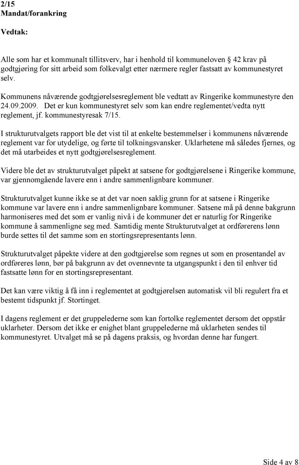 kommunestyresak 7/15. I strukturutvalgets rapport ble det vist til at enkelte bestemmelser i kommunens nåværende reglement var for utydelige, og førte til tolkningsvansker.