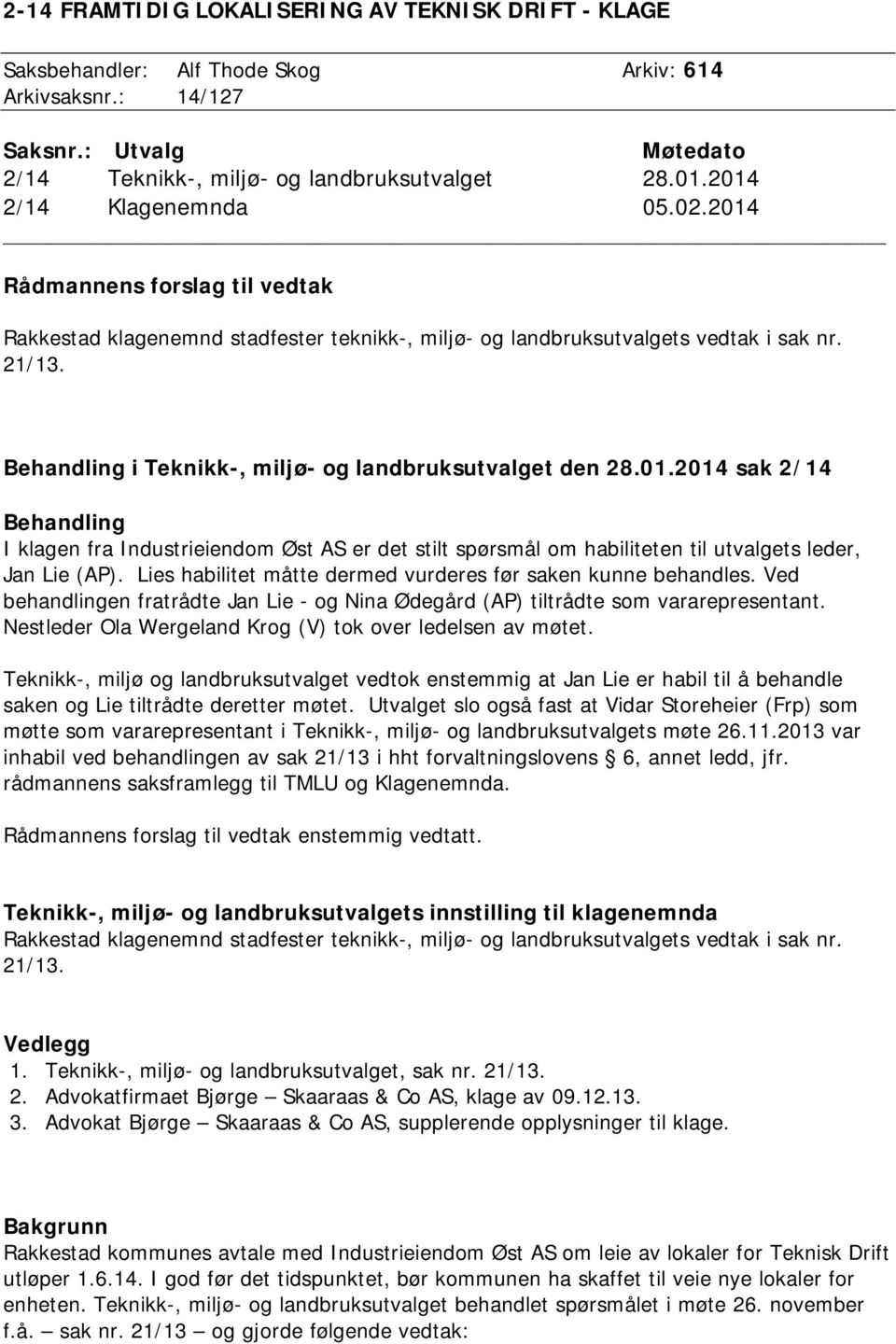 Behandling i Teknikk-, miljø- og landbruksutvalget den 28.01.2014 sak 2/14 Behandling I klagen fra Industrieiendom Øst AS er det stilt spørsmål om habiliteten til utvalgets leder, Jan Lie (AP).