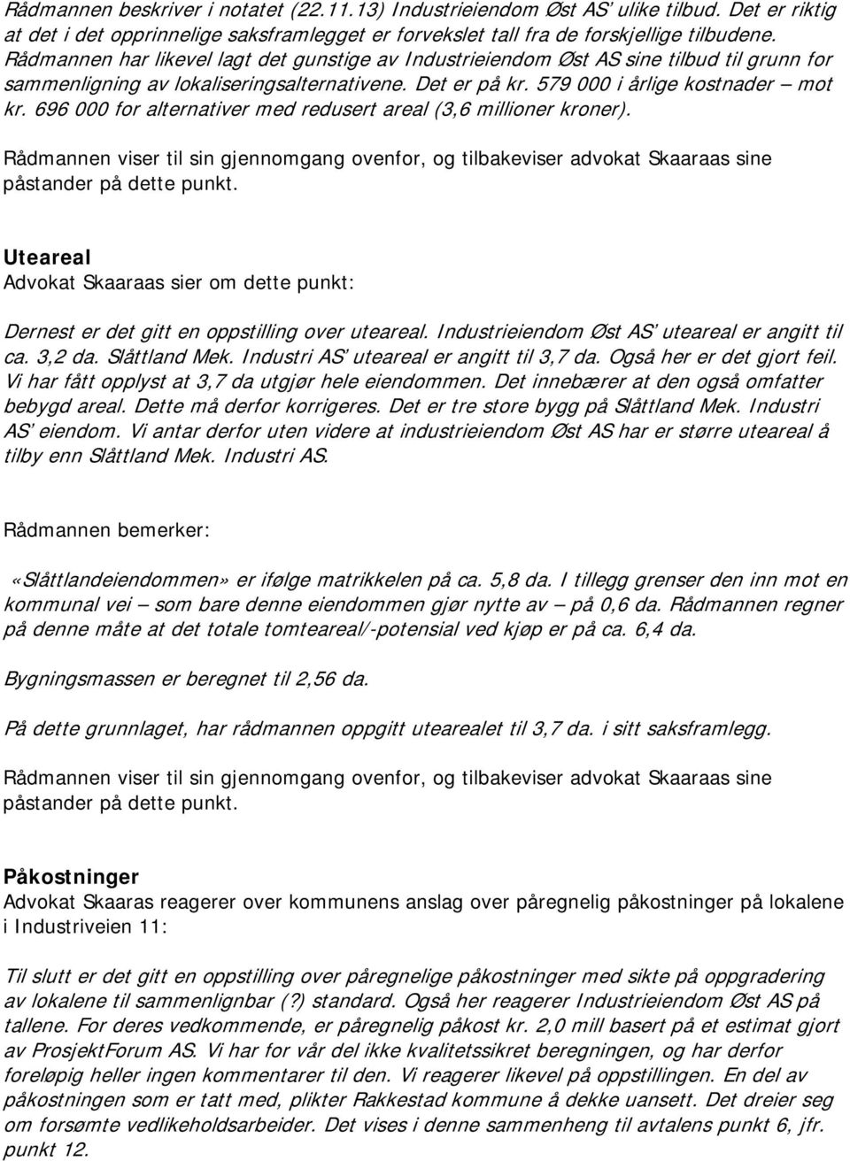 696 000 for alternativer med redusert areal (3,6 millioner kroner). Rådmannen viser til sin gjennomgang ovenfor, og tilbakeviser advokat Skaaraas sine påstander på dette punkt.