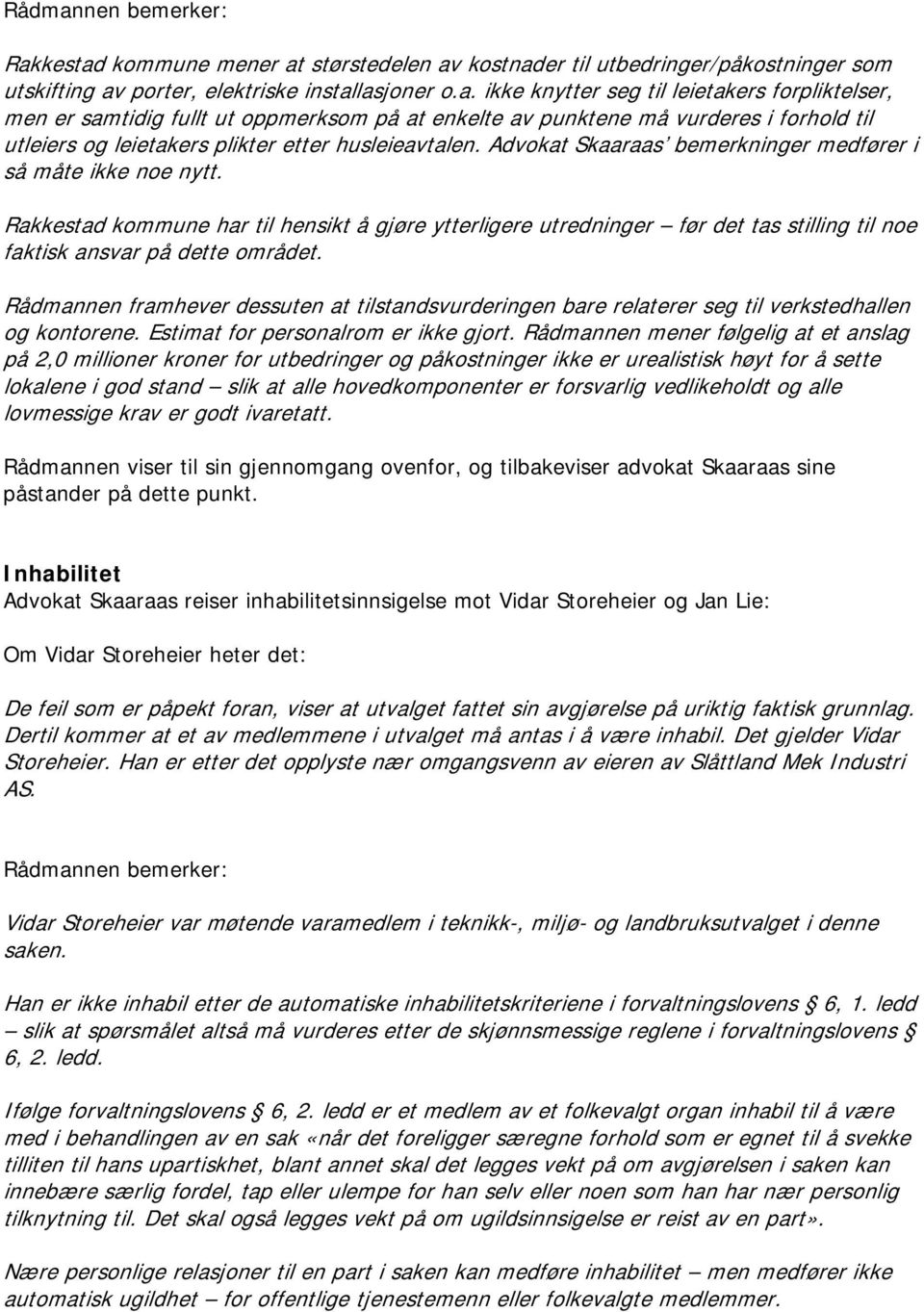 Rådmannen framhever dessuten at tilstandsvurderingen bare relaterer seg til verkstedhallen og kontorene. Estimat for personalrom er ikke gjort.